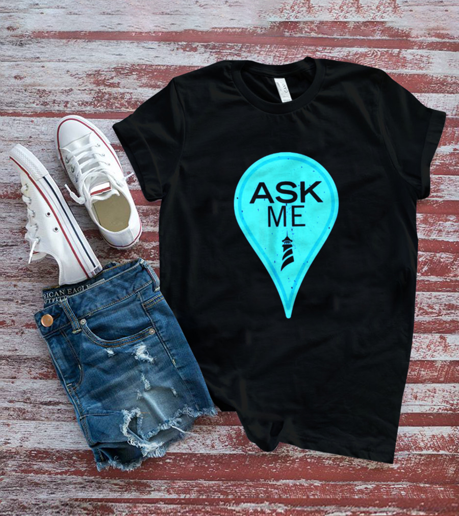 Ask Me Blue Location Pointer With Lighthouse T-Shirt