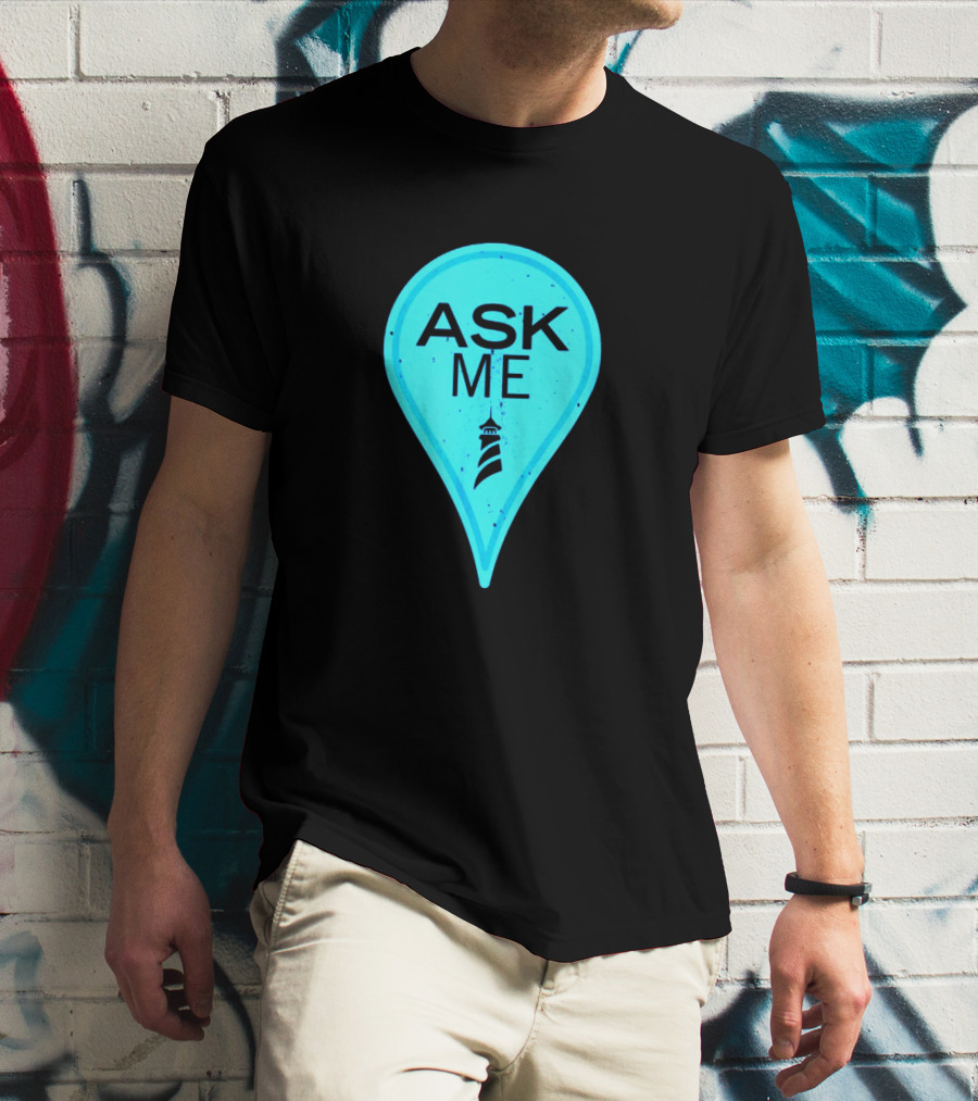 Ask Me Blue Location Pointer With Lighthouse T-Shirt