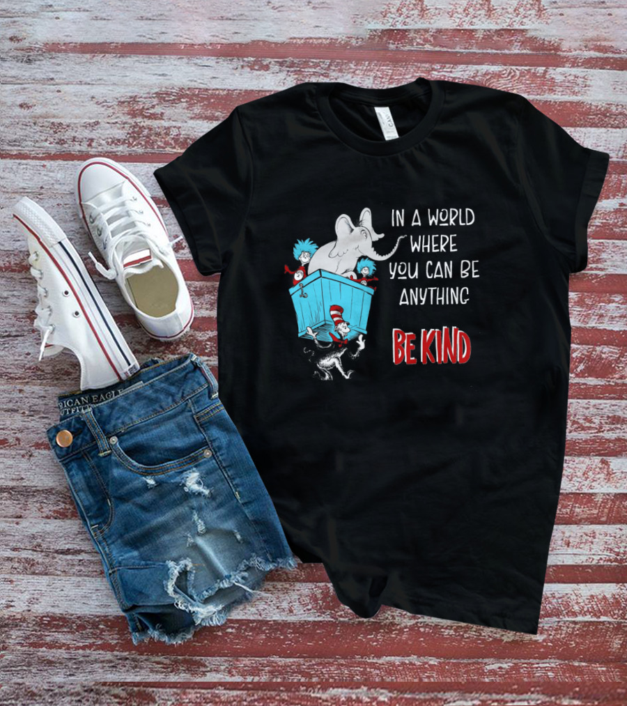 In A World Where You Can Be Anything Be Kind Dr Seuss Characters Elephant Cat In The Hat T-Shirt