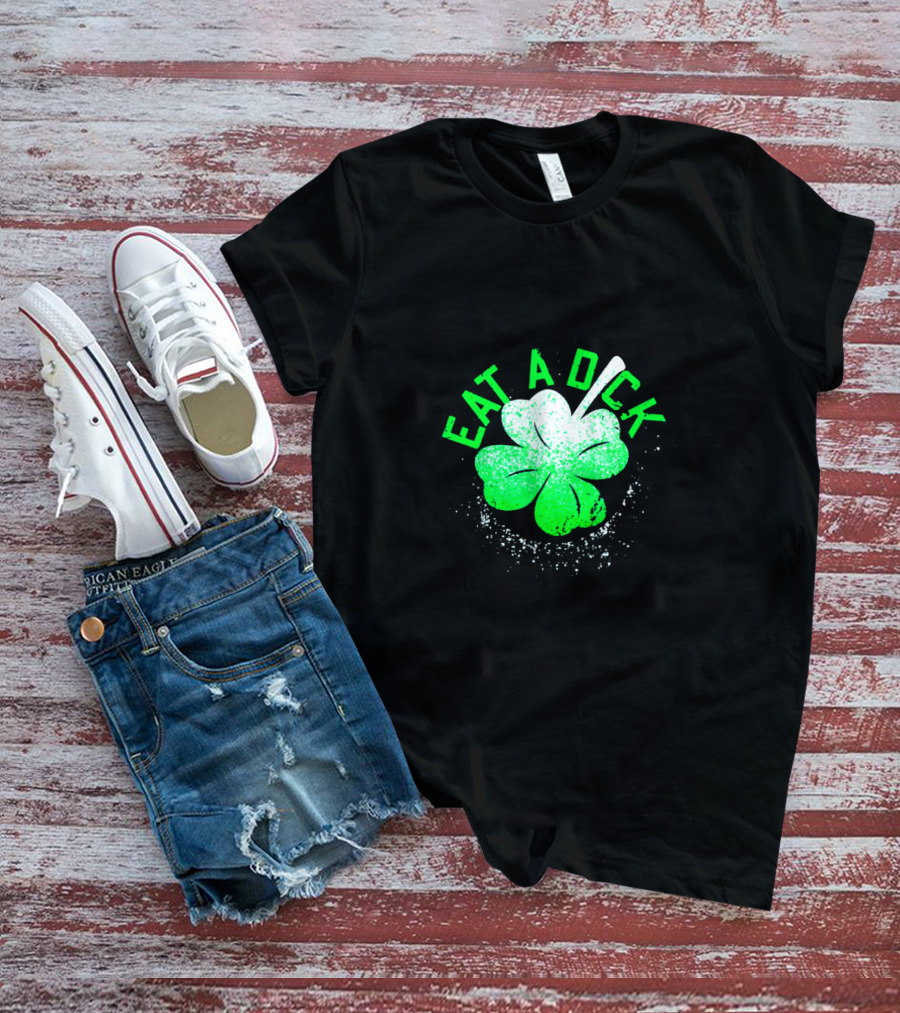 Eat A Dick Shamrock St Patrick Day T-Shirt