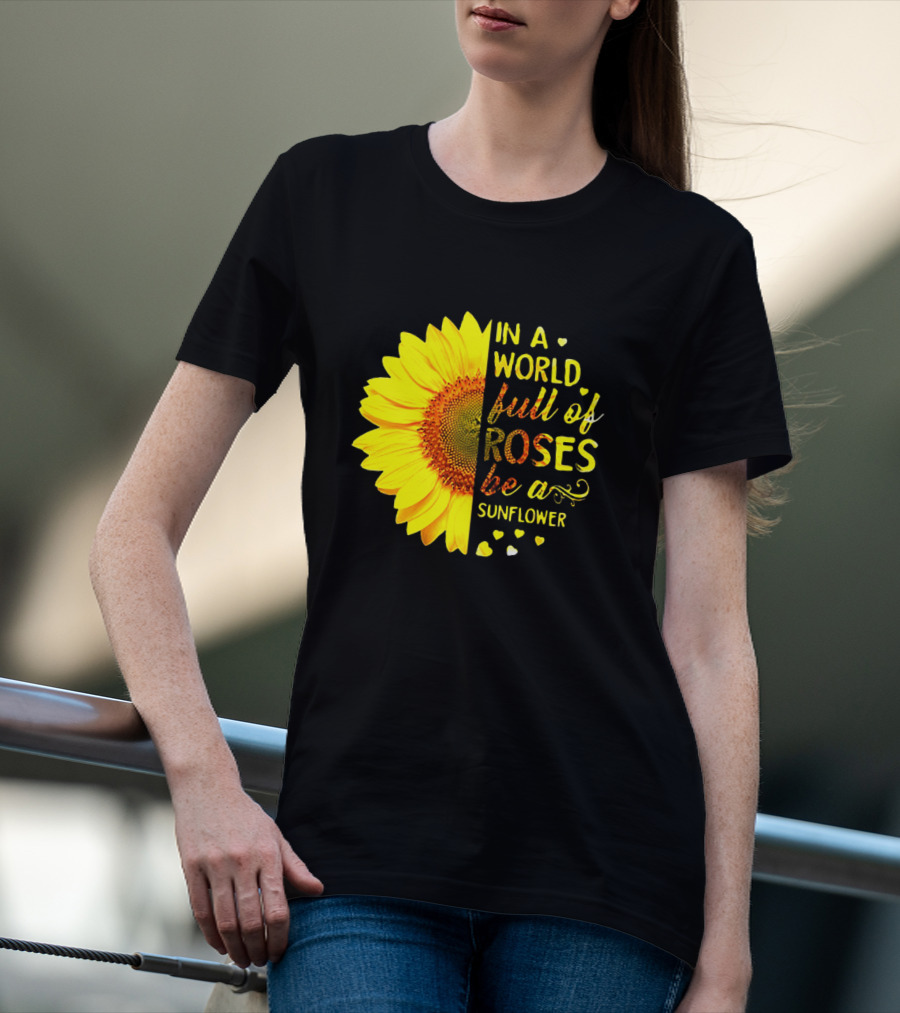 In A World Full Of Roses Be A Sunflower Heart Motif T-Shirt