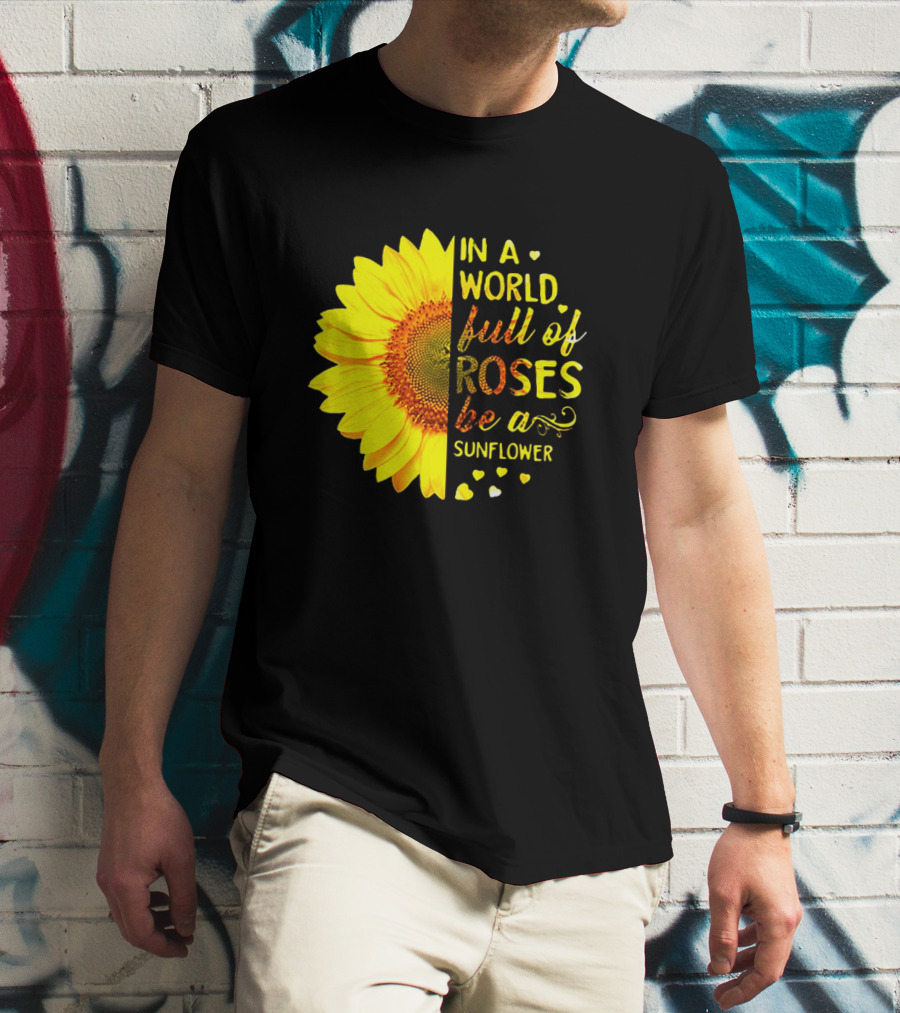In A World Full Of Roses Be A Sunflower Heart Motif T-Shirt