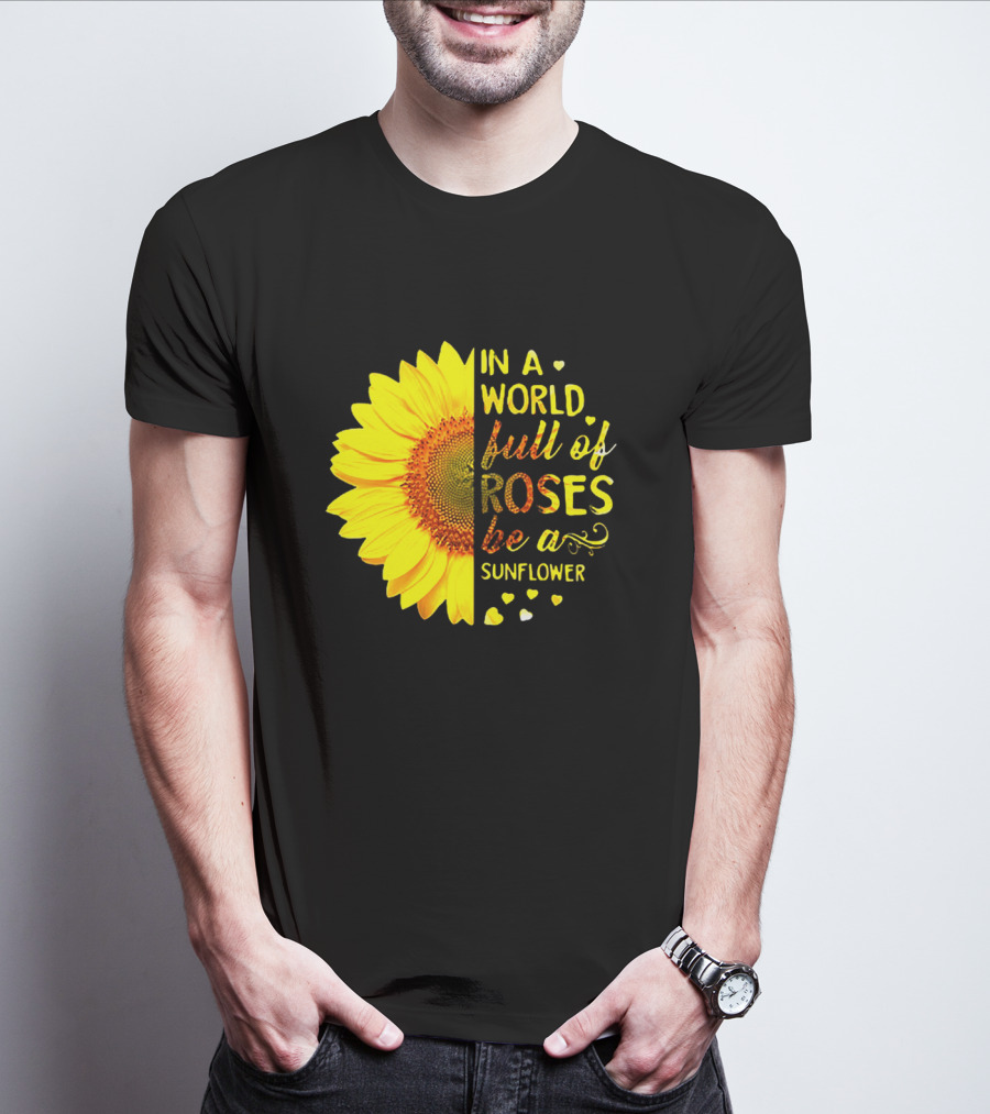 In A World Full Of Roses Be A Sunflower Heart Motif T-Shirt