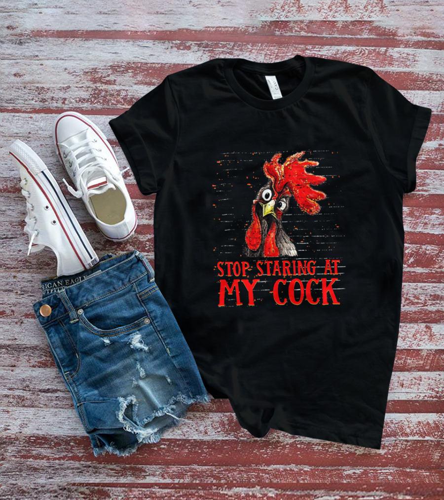 Stop Staring At My Cock Chicken Funny Rooster T-Shirt