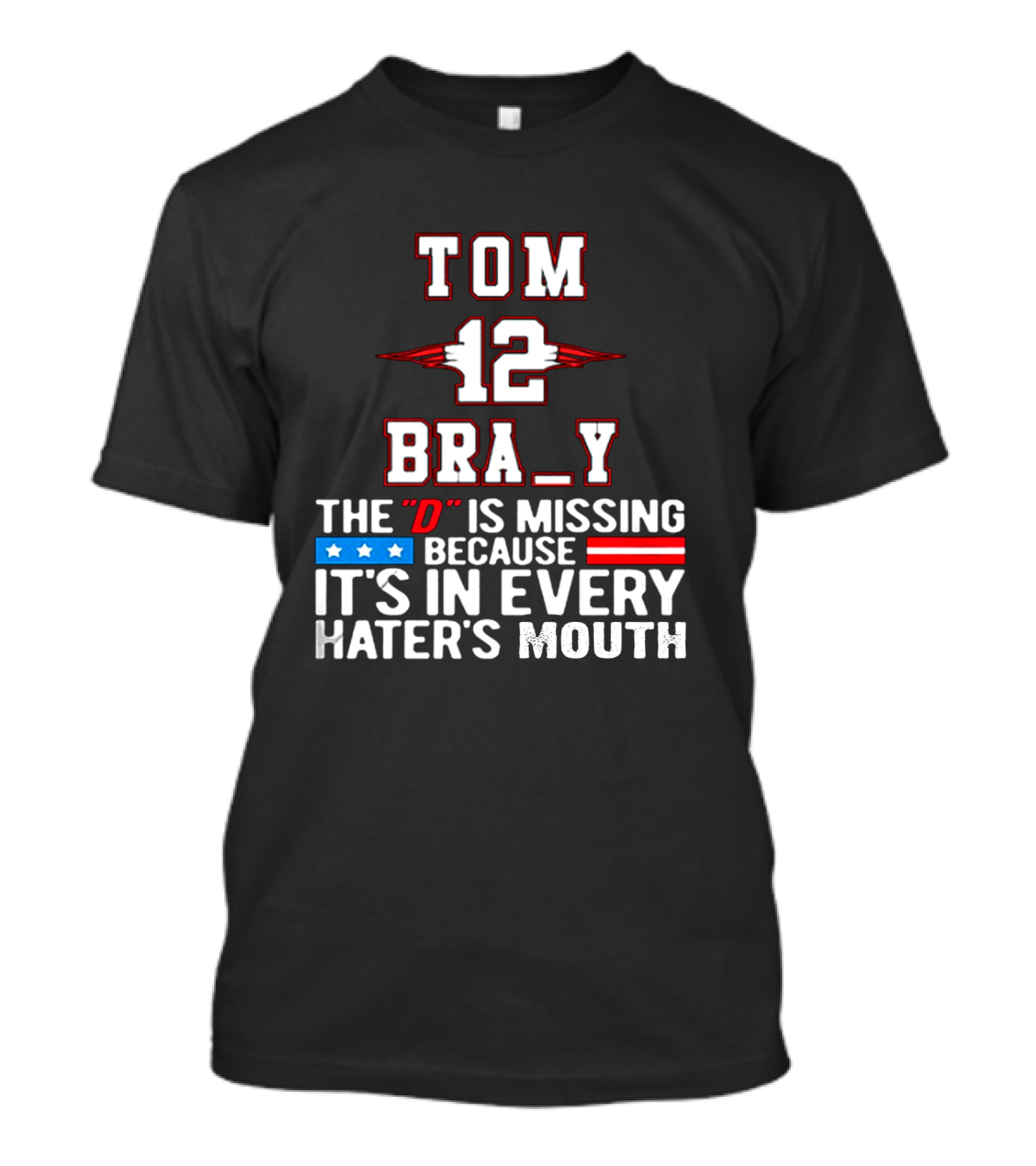 Tom Brady 12 Bra_Y The D Is Missing Because It's In Every Hater's Mouth For New England Patriots Fans T-Shirt