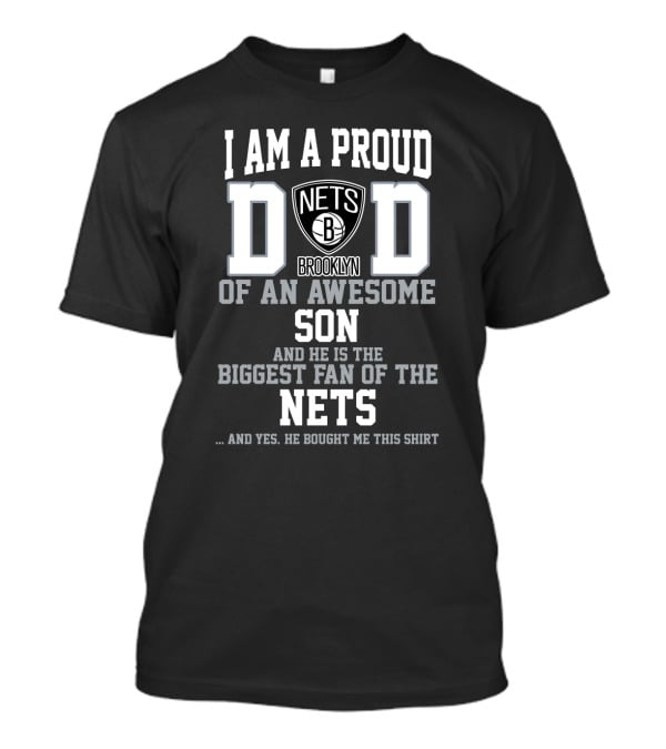 I Am A Proud Dad Of An Awesome Son And He Is The Biggest Fan Of The Brooklyn Nets T-Shirt
