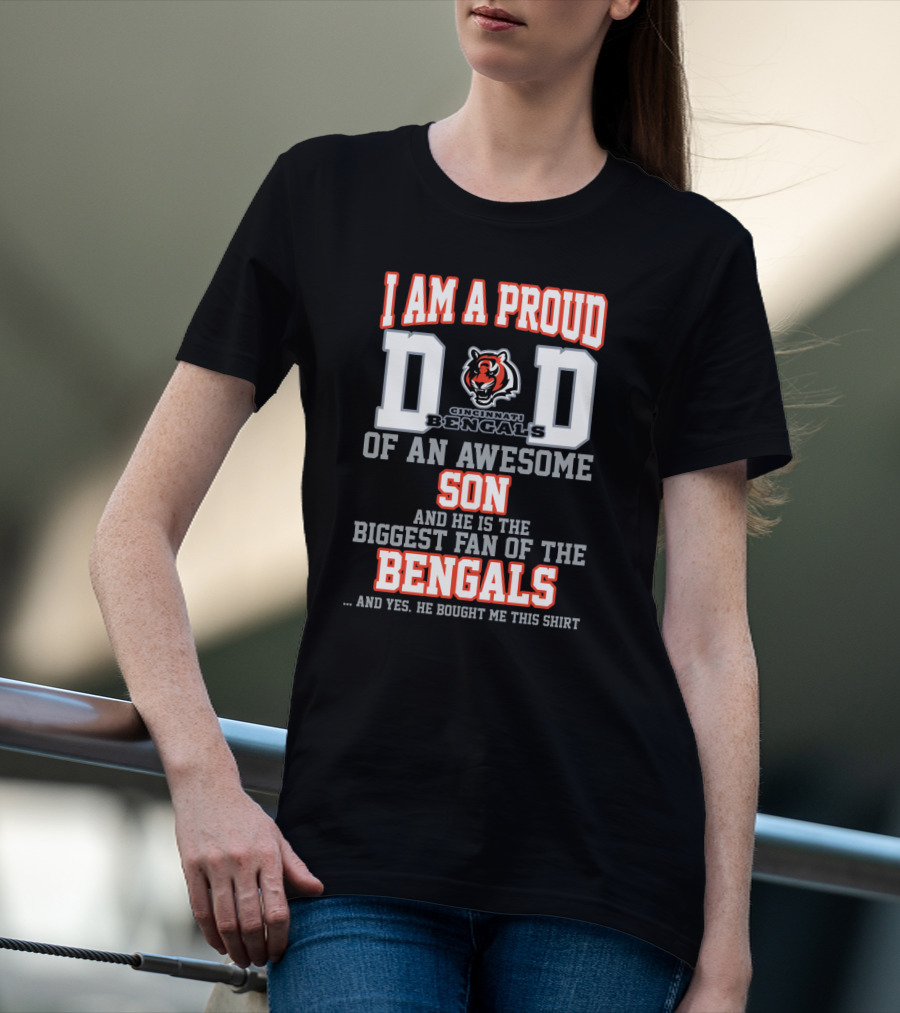 I Am A Proud Dad Of An Awesome Son And He Is The Biggest Fan Of The Cincinnati Bengals T-Shirt
