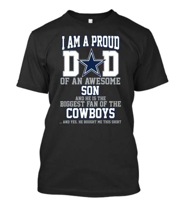 I Am A Proud Dad Of An Awesome Son And He Is The Biggest Fan Of The Cowboys T-Shirt
