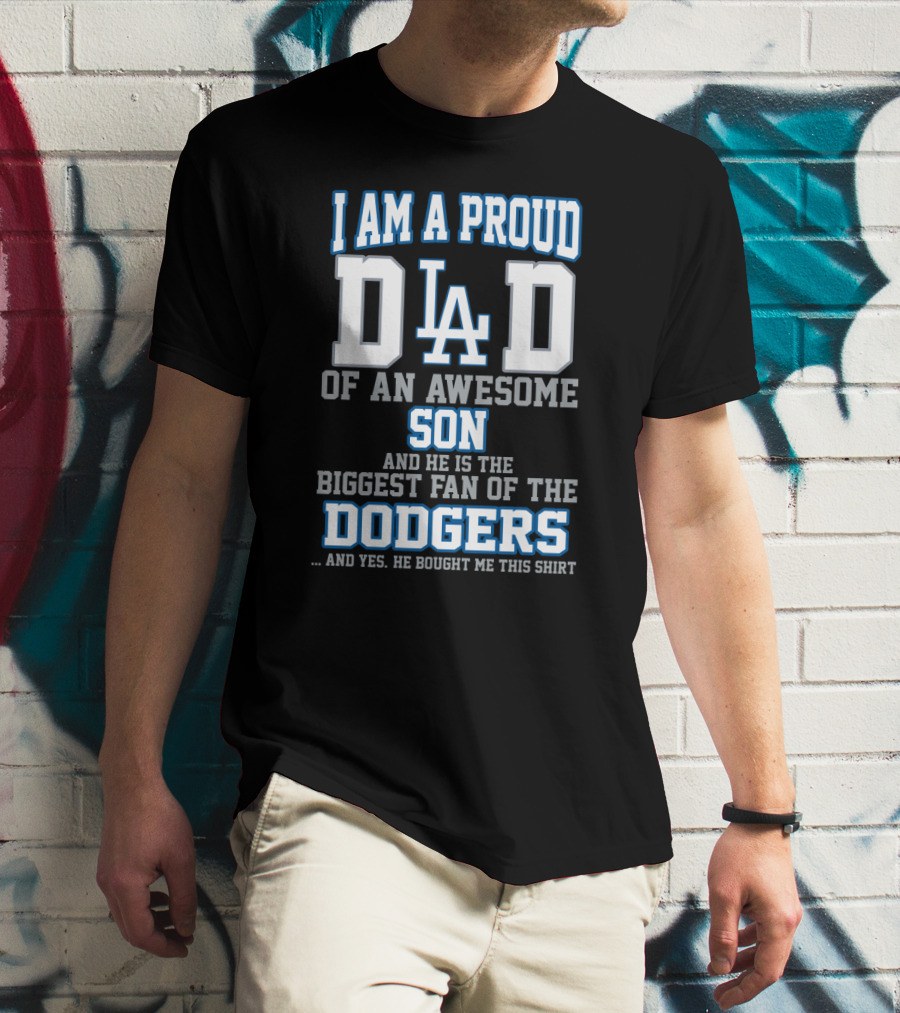 I Am A Proud Dad Of An Awesome Son And He Is The Biggest Fan Of The Dodgers T-Shirt