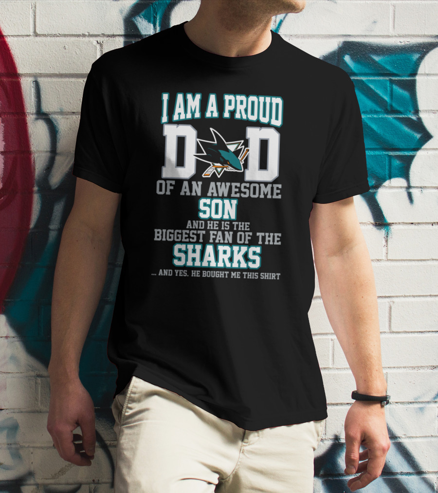 I Am A Proud Dad Of An Awesome Son And He Is The Biggest Fan Of The Sharks T-Shirt