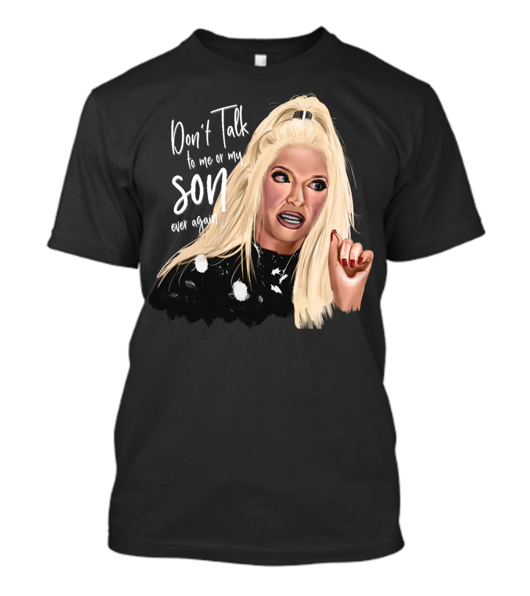 Don't Talk To Me Or My Son Ever Again Angry Erika Jayne T-Shirt