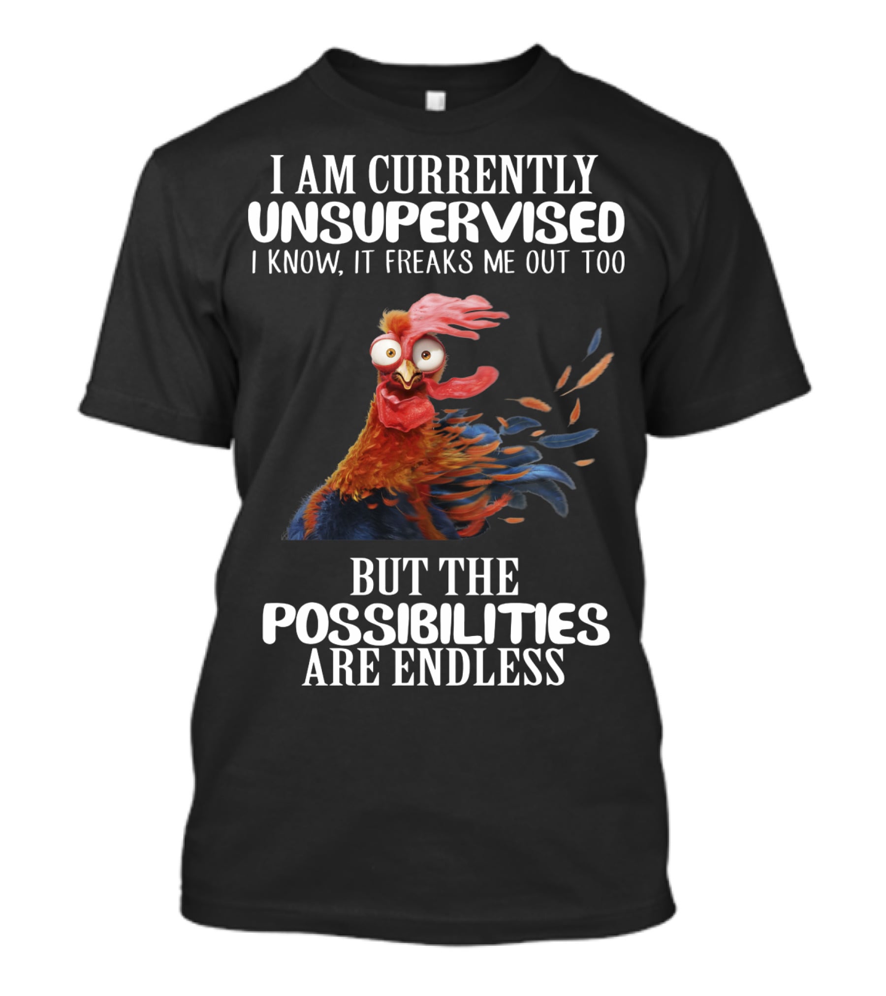 I Am Currently Unsupervised Chicken Freaks Me Out But The Possibilities Are Endless T-Shirt