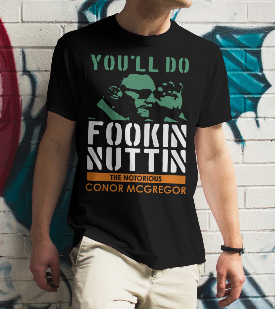 You'll Do Fookin Nuttin The Notorious Conor Mcgregor T-Shirt