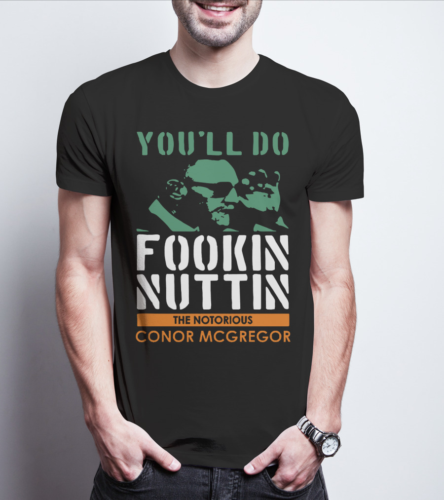 You'll Do Fookin Nuttin The Notorious Conor Mcgregor T-Shirt