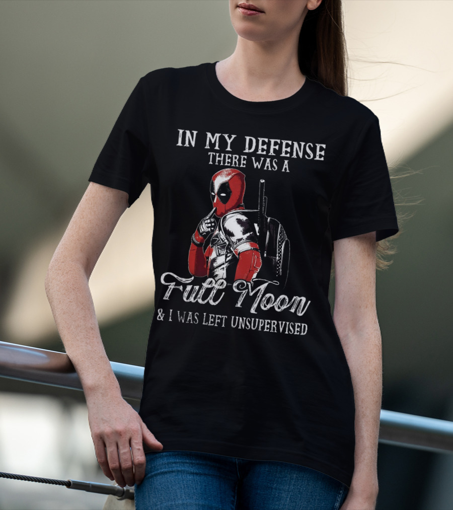 Deadpool In My Defense There Was A Full Moon And I Was Left Unsupervised T-Shirt