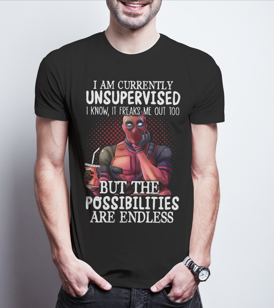 Deadpool Unsupervised Possibilities Are Endless Freaks Me Out Too T-Shirt