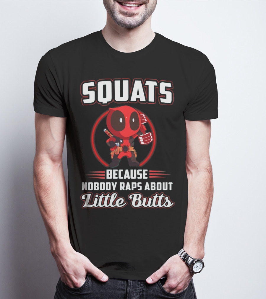Squats Because Nobody Raps About Little Butts With Deadpool Character T-Shirt