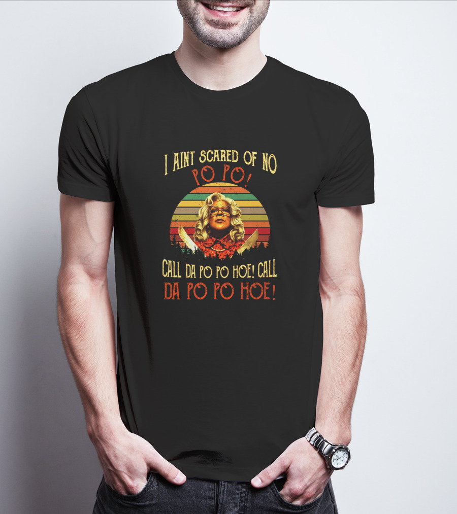 Madea I Ain't Scared Of No Po Po Call Da Po Po Hoe Sunset Retro T-Shirt
