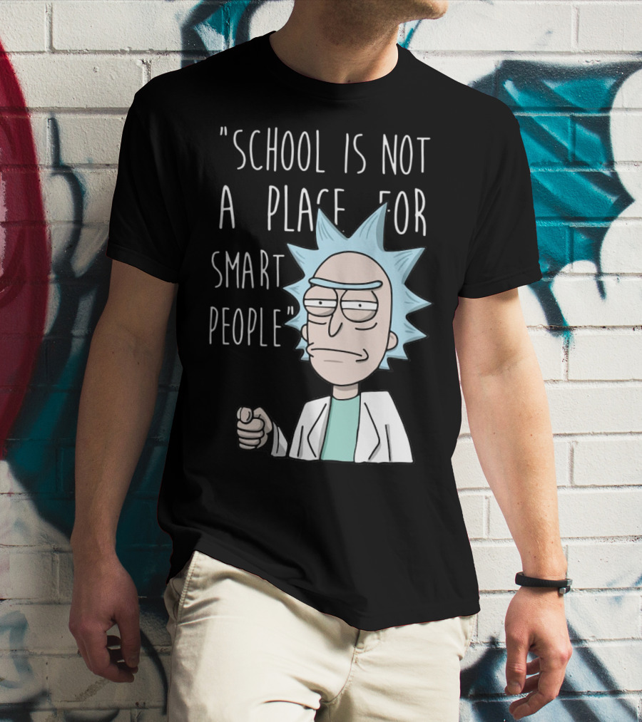 Rick Sanchez Quote School Is Not A Place For Smart People T-Shirt