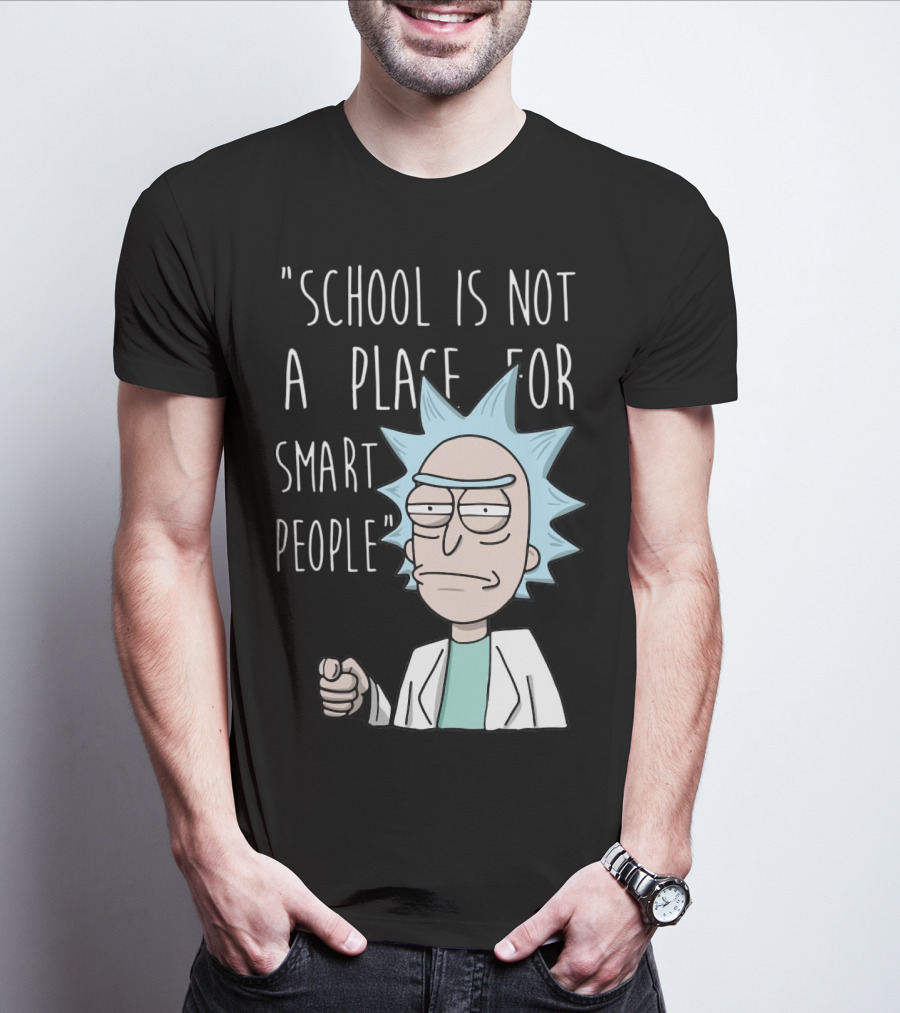 Rick Sanchez Quote School Is Not A Place For Smart People T-Shirt