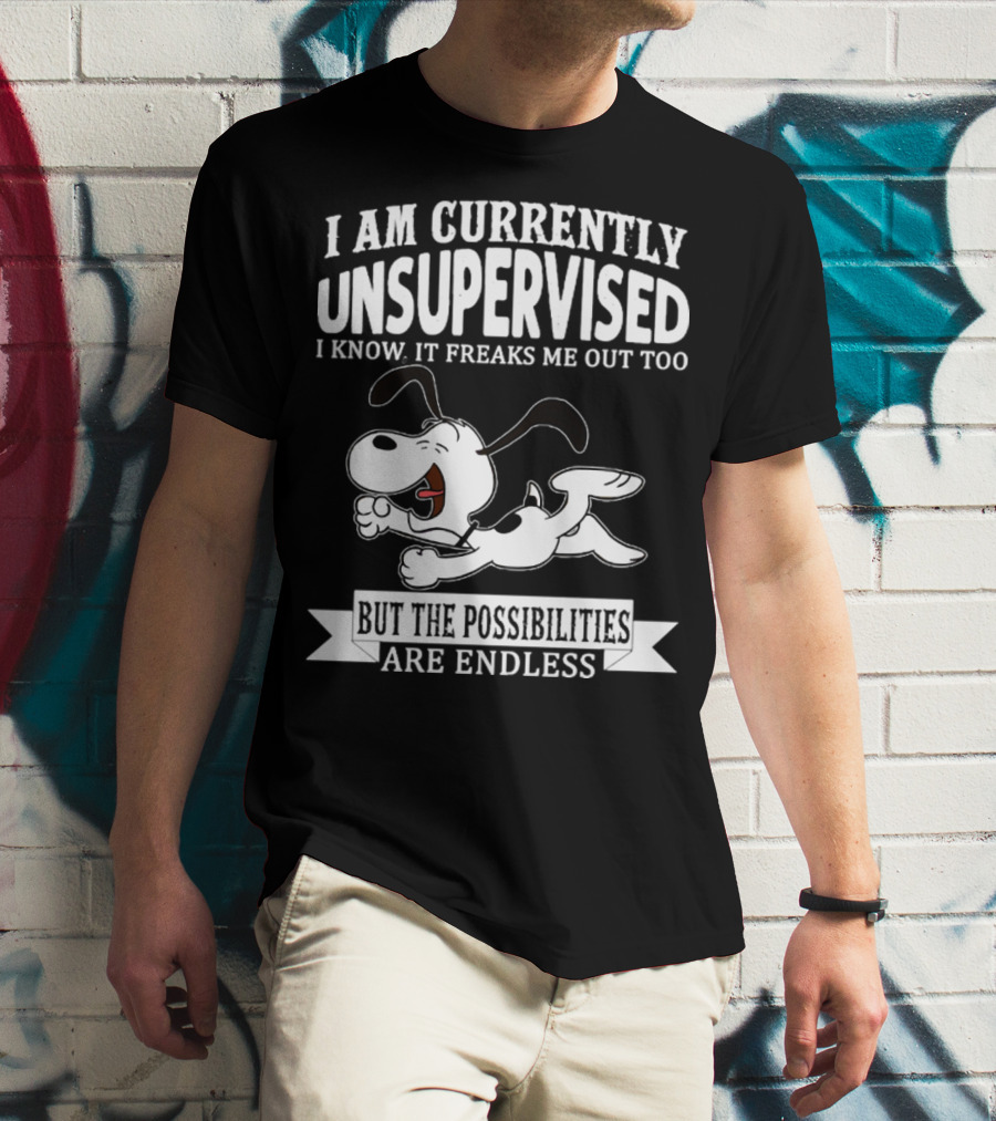 Snoopy I Am Currently Unsupervised I Know It Freaks Me Out Too But The Possibilities Are Endless T-Shirt
