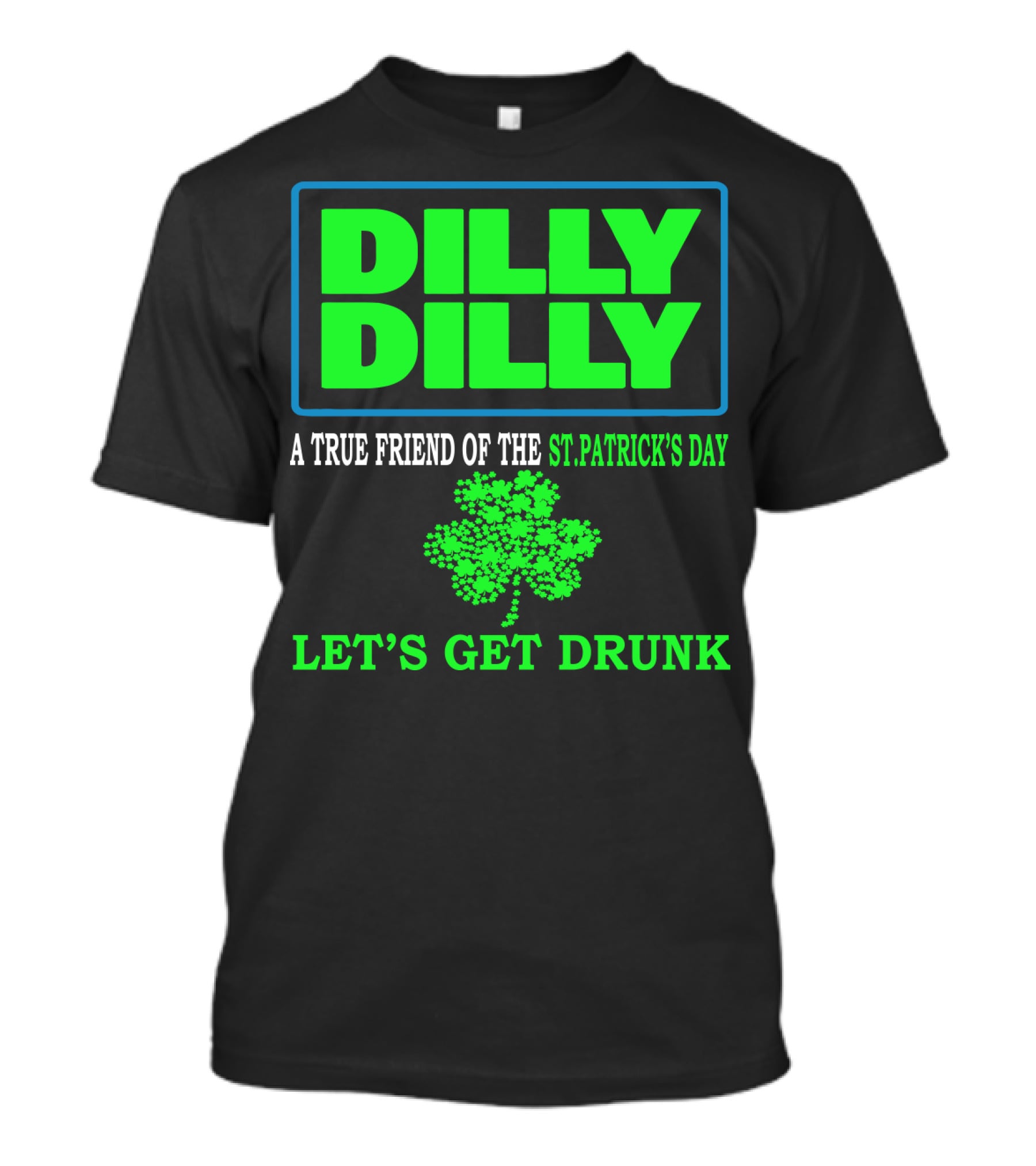 Dilly Dilly A True Friend Of The St Patrick's Day Let's Get Drunk Shamrock T-Shirt