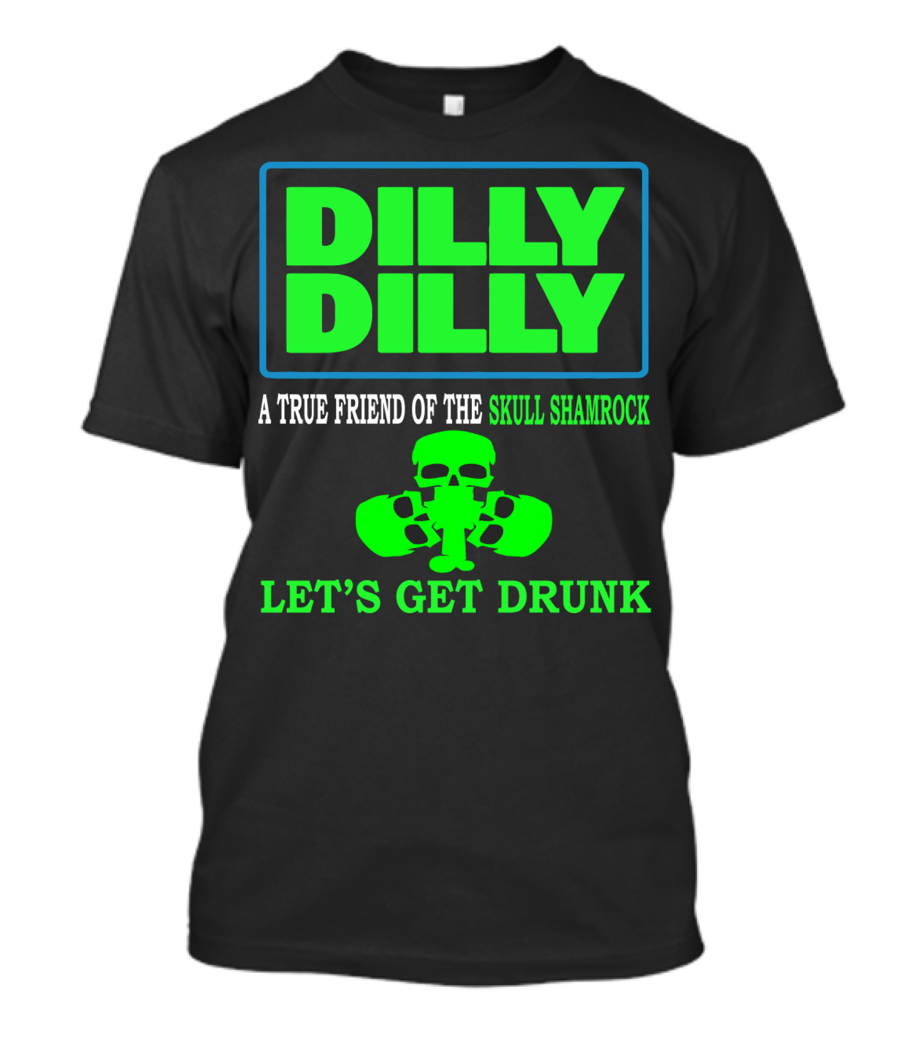 Dilly Dilly A True Friend Of The Skull Shamrock Let's Get Drunk T-Shirt