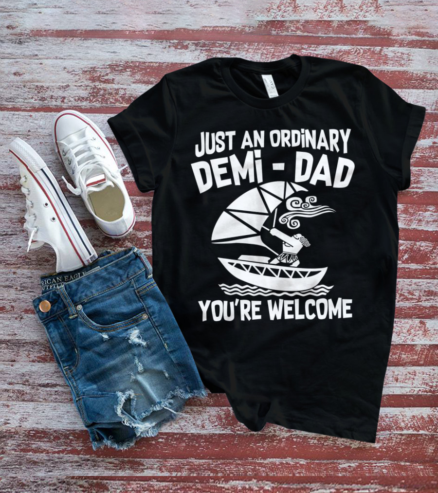 Just An Ordinary Demi-Dad You're Welcome Mythical Hero Sailboat Winds Hair T-Shirt
