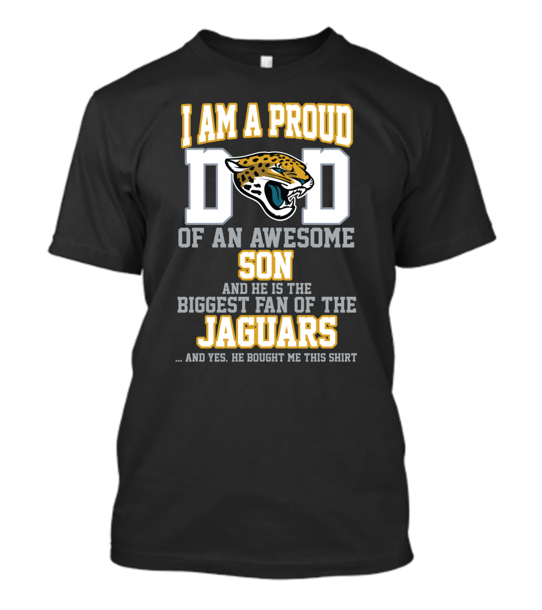 I Am A Proud Dad Of An Awesome Son Biggest Fan Of The Jaguars Yes He Bought Me This T-Shirt