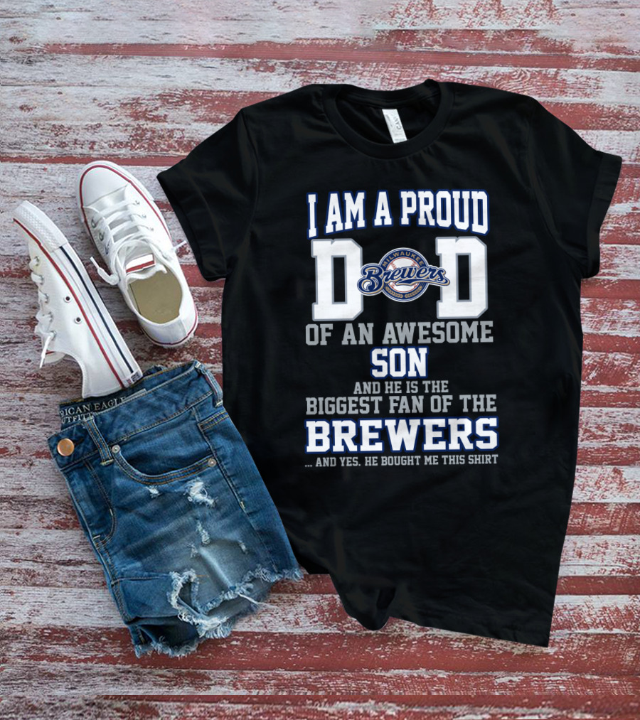 I Am A Proud Dad Of An Awesome Son Biggest Fan Of The Milwaukee Brewers T-Shirt
