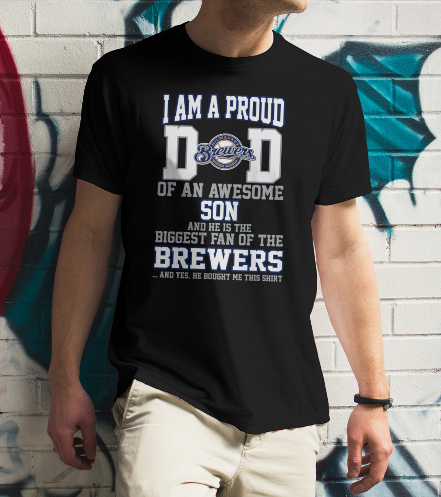 I Am A Proud Dad Of An Awesome Son Biggest Fan Of The Milwaukee Brewers T-Shirt