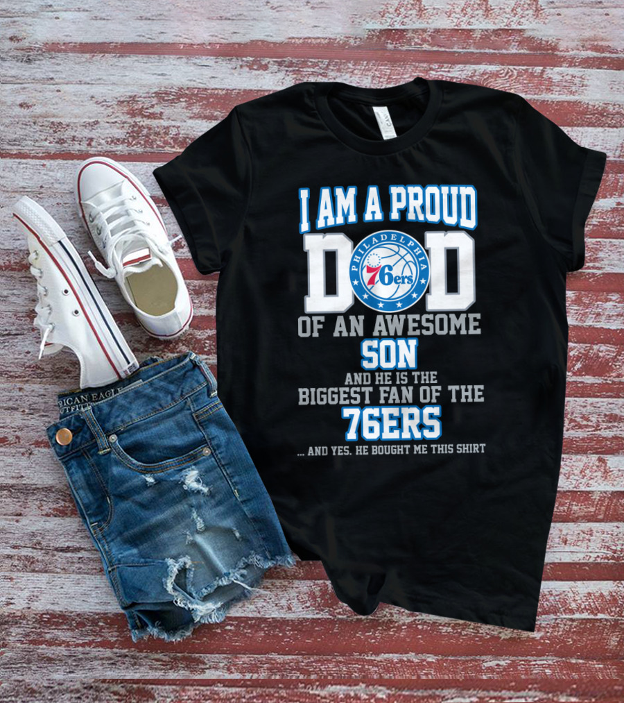 I Am A Proud Dad Of An Awesome Son Biggest Fan Of The 76ers T-Shirt