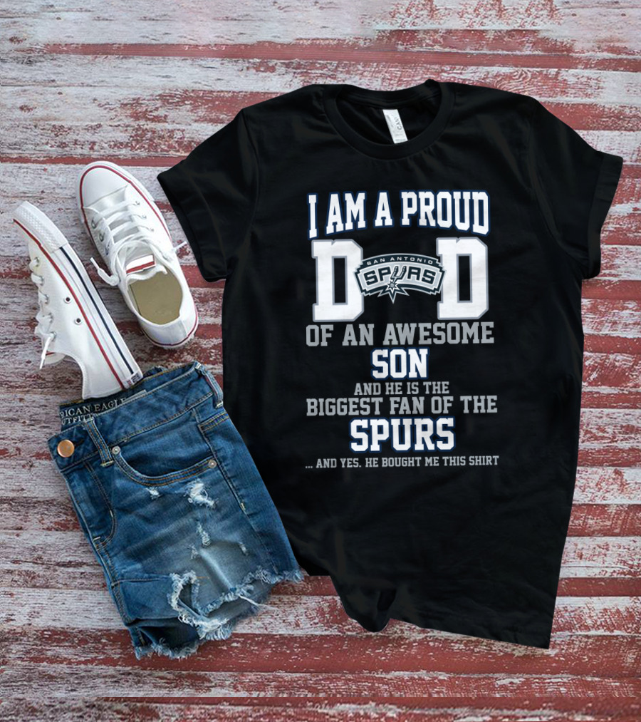 I Am A Proud Dad Of An Awesome Son He Is The Biggest Fan Of The San Antonio Spurs T-Shirt