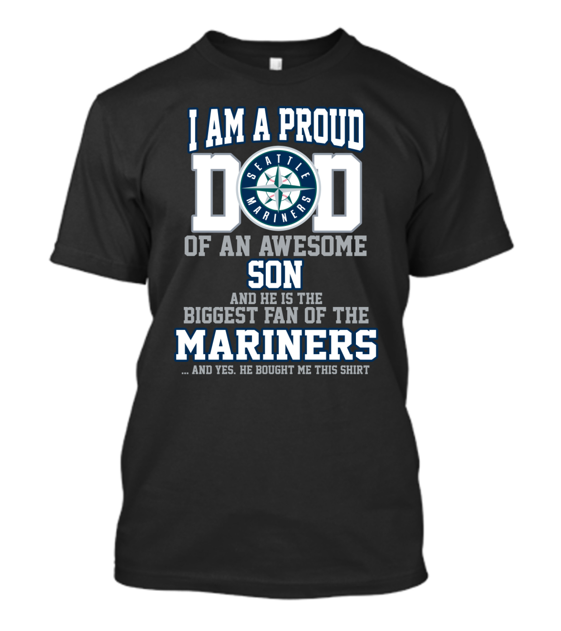 I AM A PROUD DAD OF AN AWESOME SON HE IS THE BIGGEST FAN OF THE SEATTLE MARINERS T-Shirt