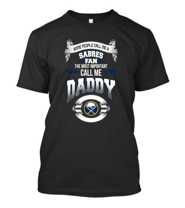 Some People Call Me A Sabres Fan The Most Important Call Me Daddy Buffalo Sabres Best Dad For Father's Day T-Shirt