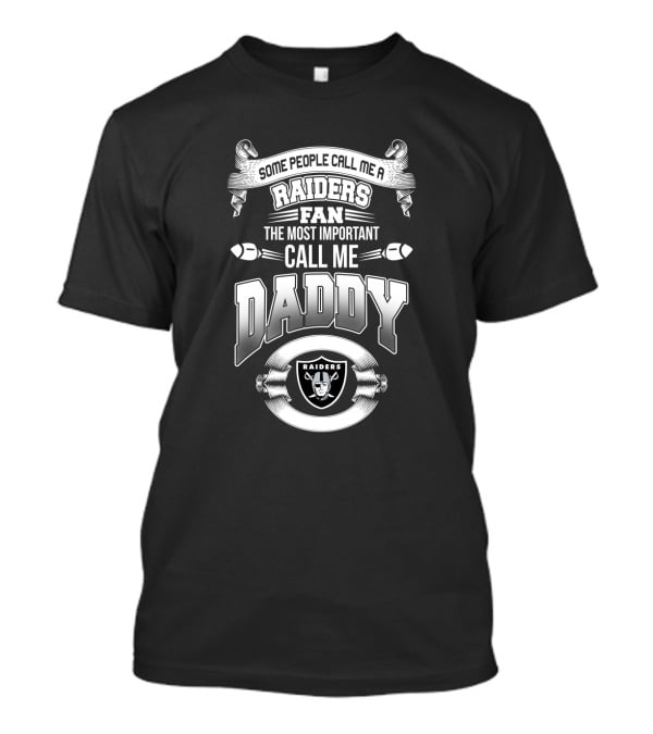 Some People Call Me A Raiders Fan Most Important Call Me Daddy T-Shirt