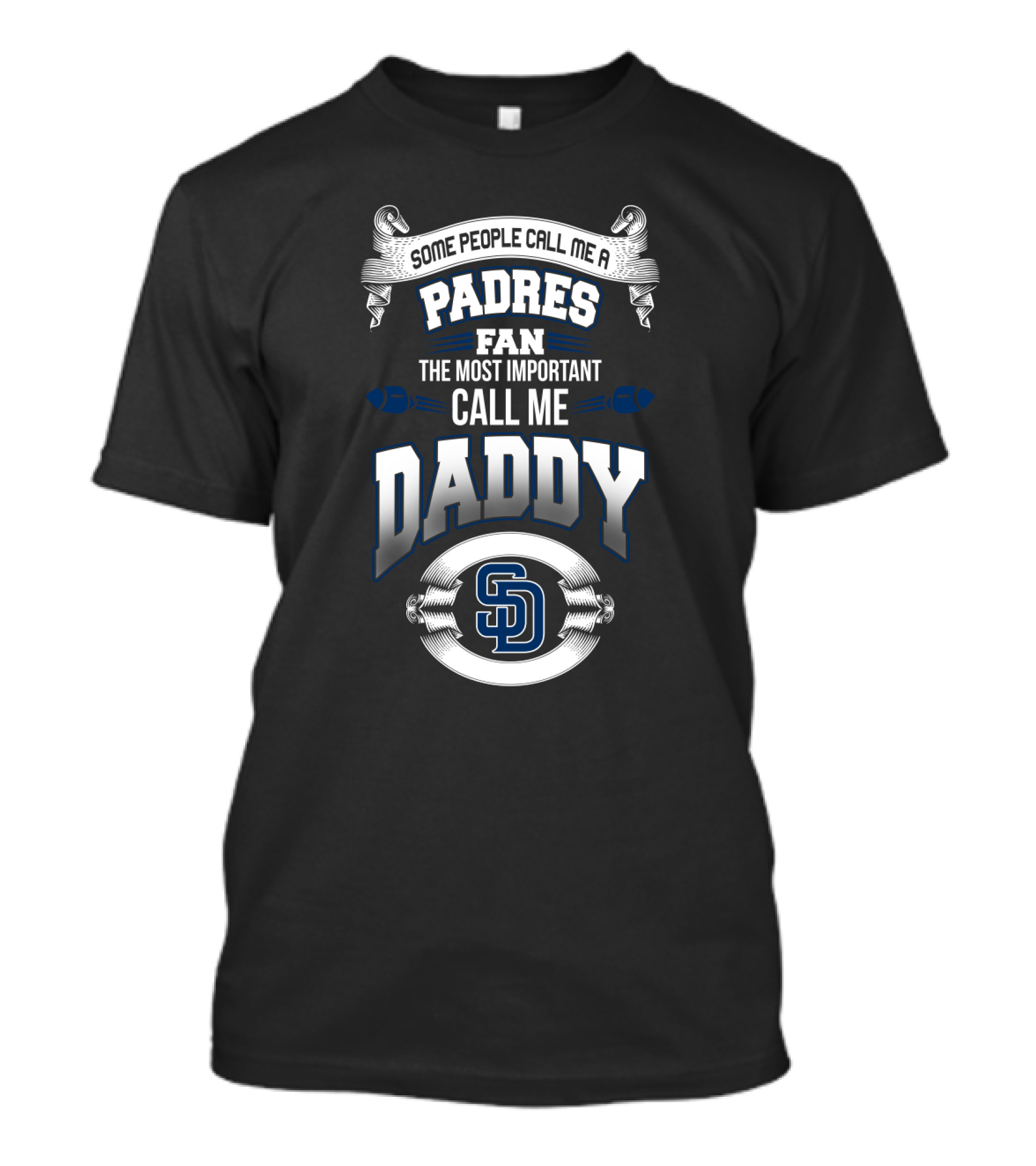 Some People Call Me A Padres Fan The Most Important Call Me Daddy San Diego Father's Day T-Shirt