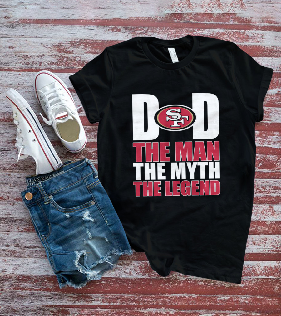 San Francisco 49ers Dad The Man The Myth The Legend T-Shirt