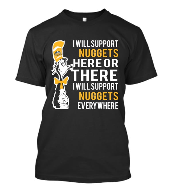 I Will Support Nuggets Here Or There I Will Support Nuggets Everywhere Dr Seuss Cat Denver Nuggets Fans T-Shirt