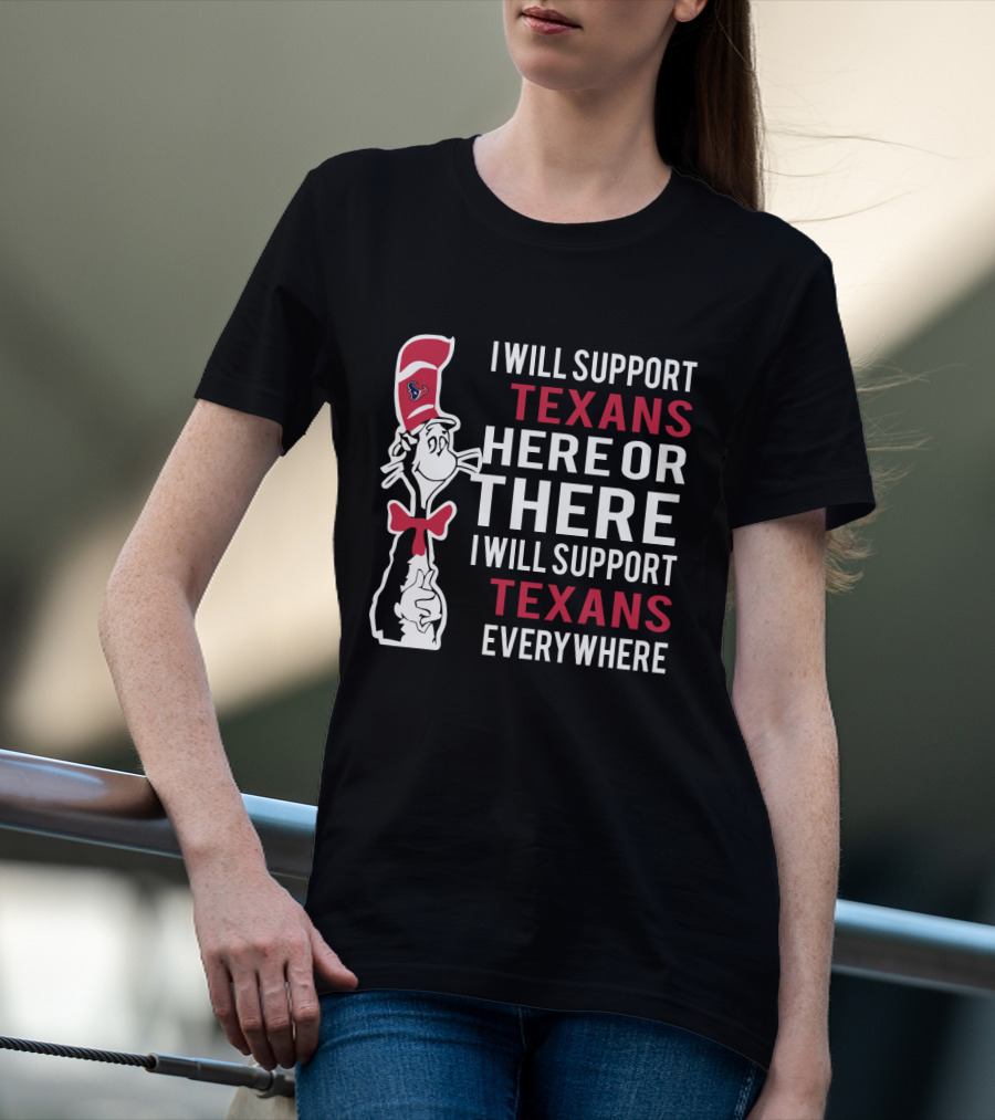 I Will Support Texans Here Or There I Will Support Texans Everywhere Dr Seuss Cat Houston Texans Fans T-Shirt