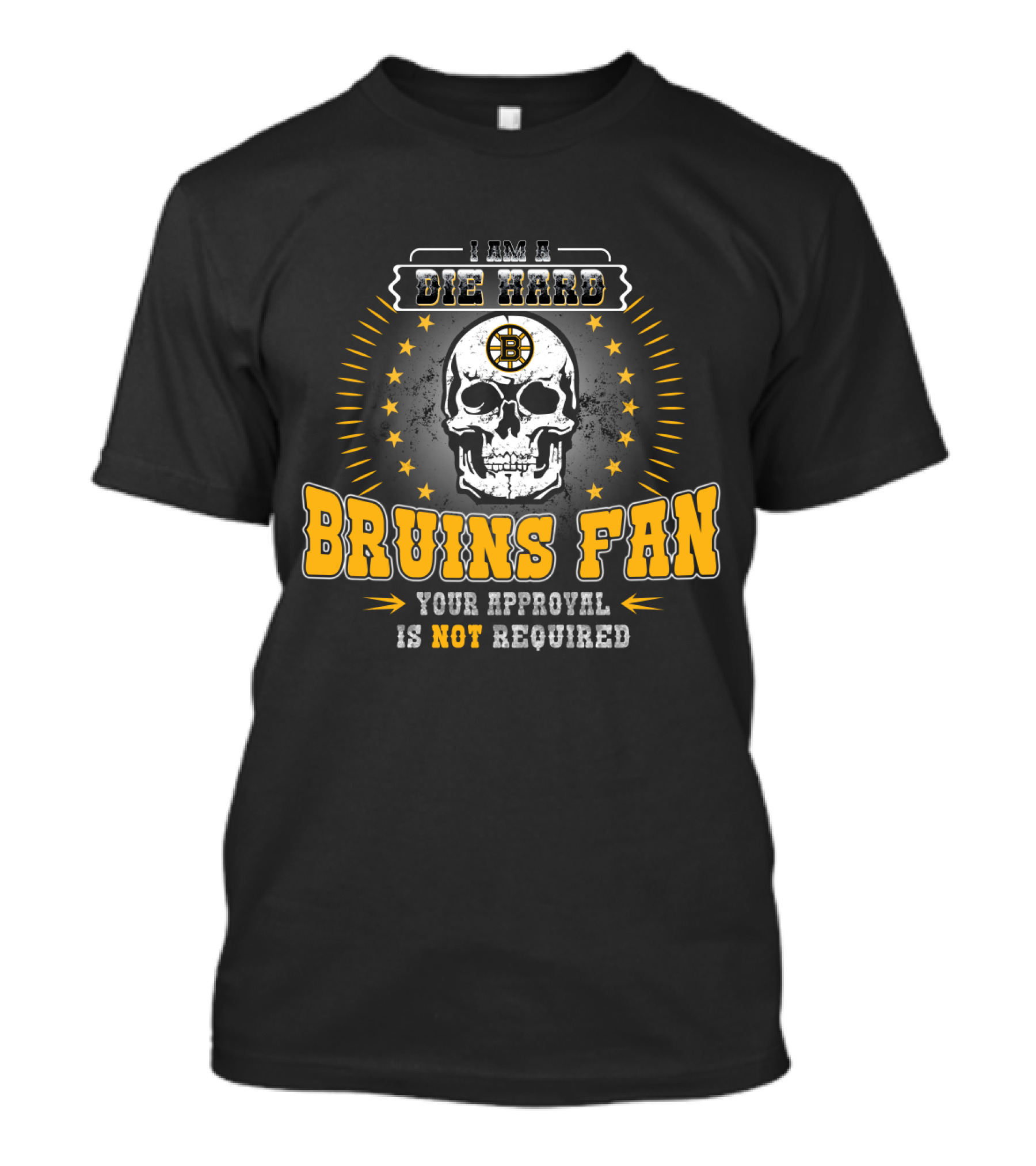 I Am A Die Hard Bruins Fan Your Approval Is Not Required T-Shirt