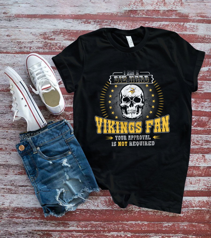 I Am A Die Hard Vikings Fan Your Approval Is Not Required T-Shirt