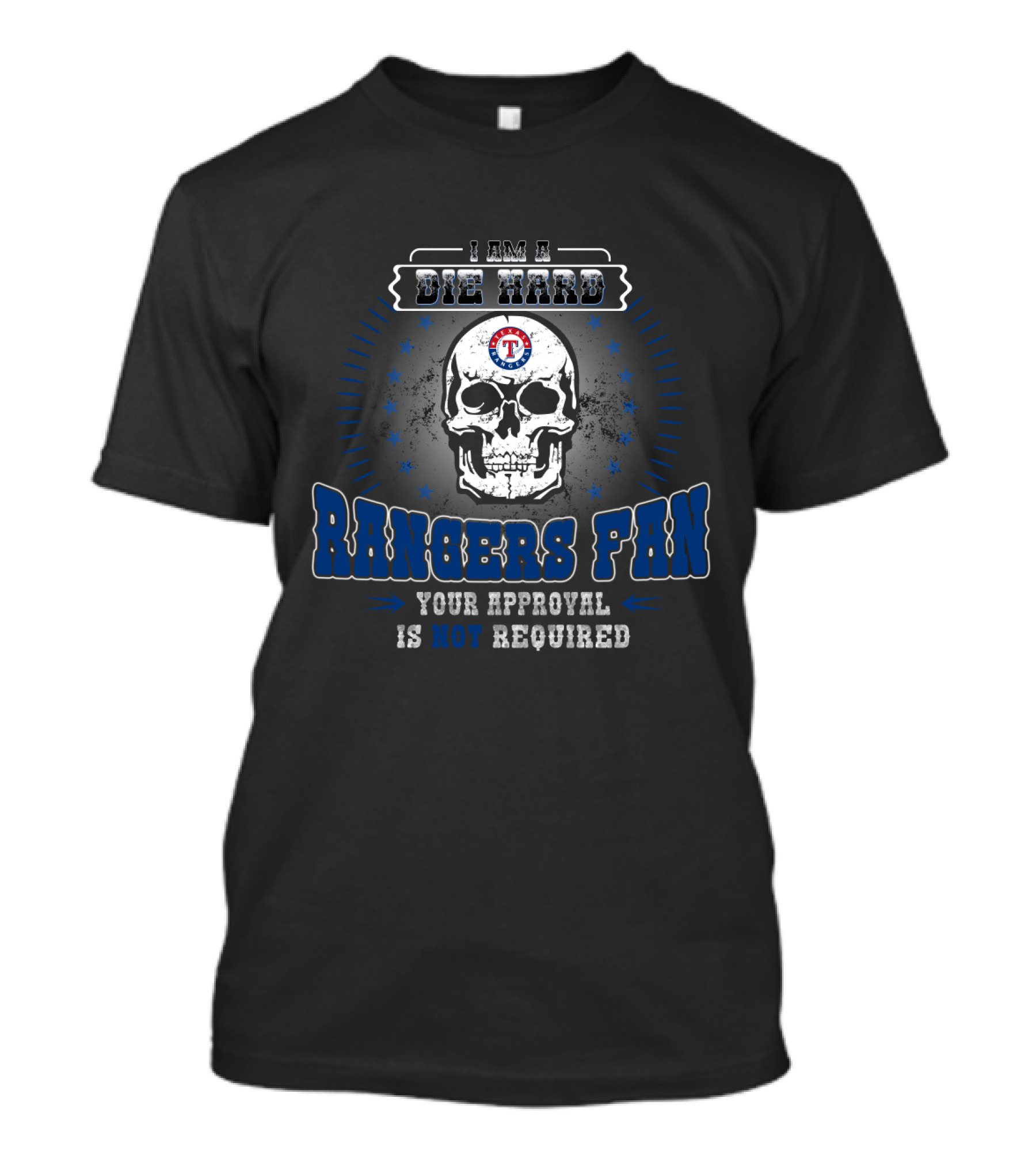I Am A Die Hard Texas Rangers Fan Your Approval Is Not Required T-Shirt