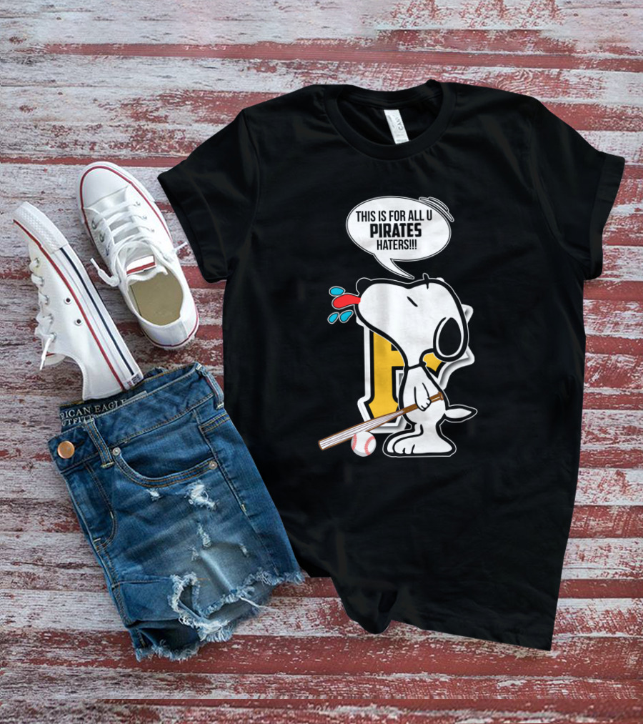 Snoopy This Is For All U Pittsburgh Pirates Haters Baseball Fan T-Shirt