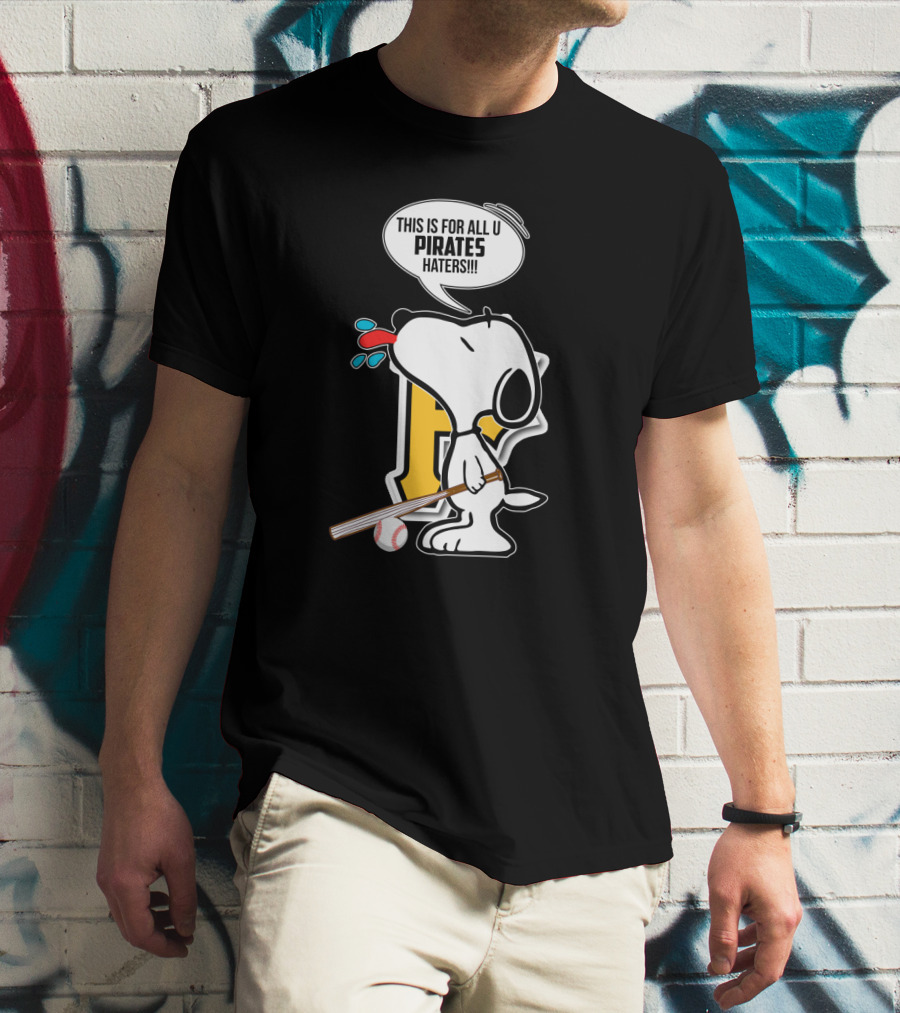 Snoopy This Is For All U Pittsburgh Pirates Haters Baseball Fan T-Shirt