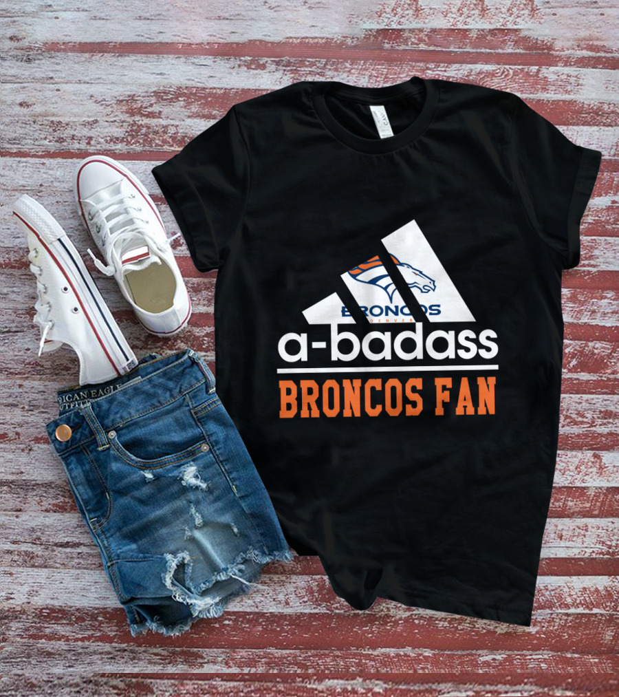 Denver Broncos A-Badass Broncos Fan T-Shirt