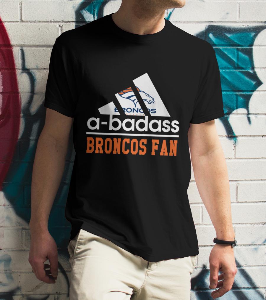 Denver Broncos A-Badass Broncos Fan T-Shirt