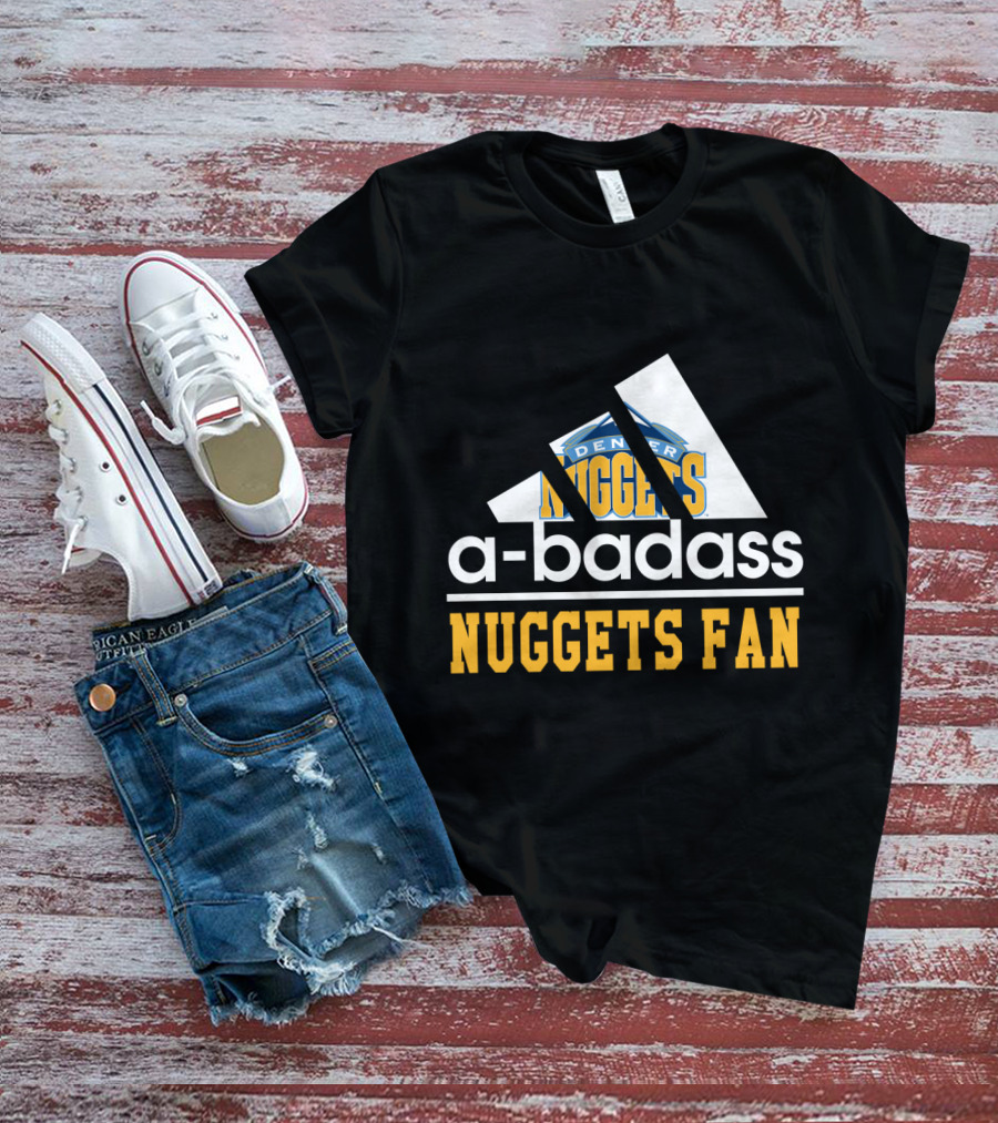 A-Badass Denver Nuggets Fan Nuggets Fan T-Shirt