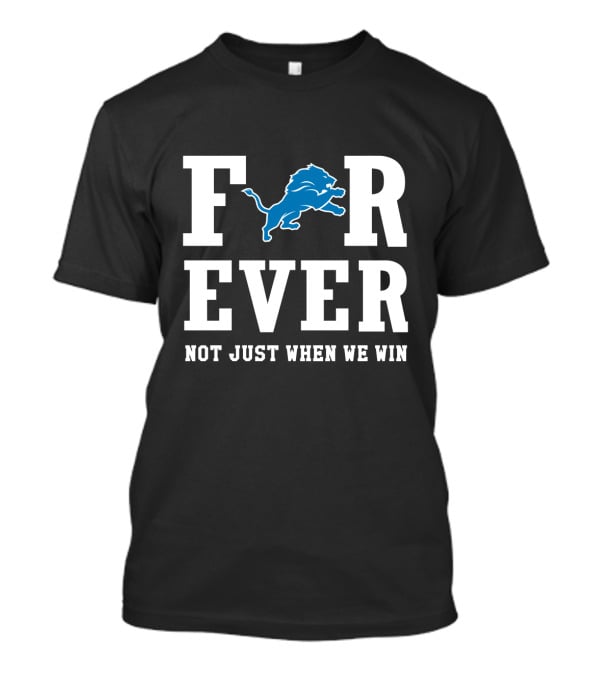Detroit Lions Forever Not Just When We Win For Fans T-Shirt