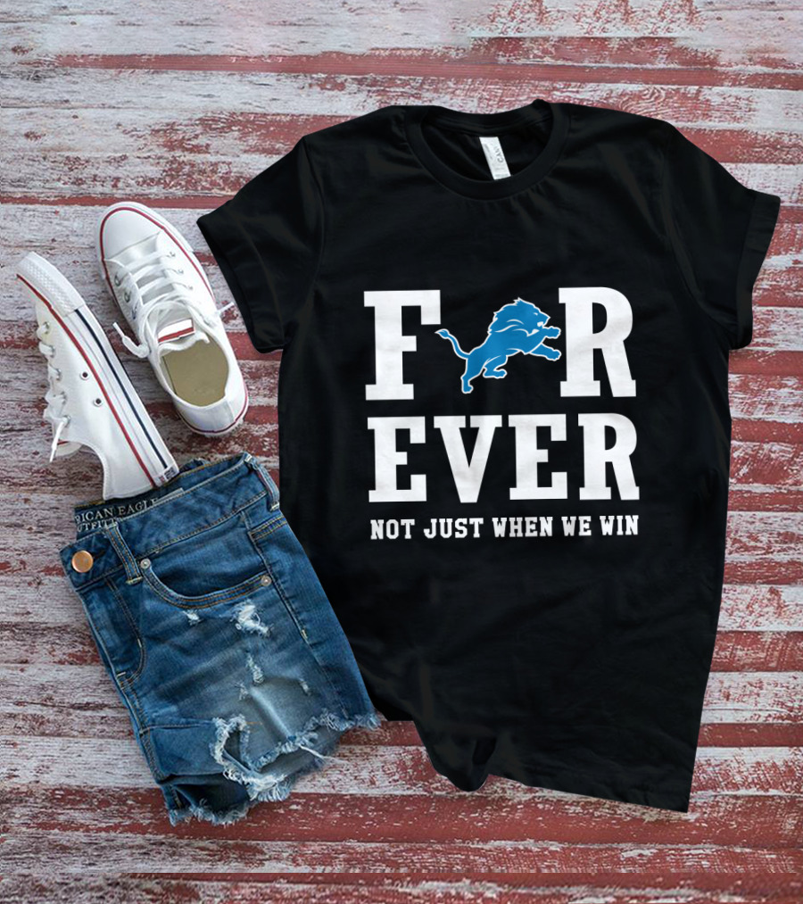 Detroit Lions Forever Not Just When We Win For Fans T-Shirt